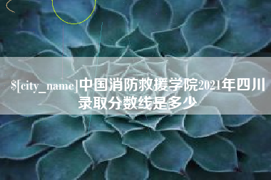 平邑中国消防救援学院2021年四川录取分数线是多少
