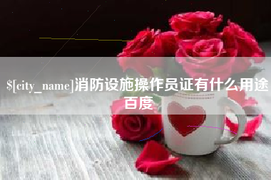 平邑消防设施操作员证有什么用途百度