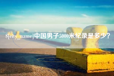 平邑中国男子5000米纪录是多少？