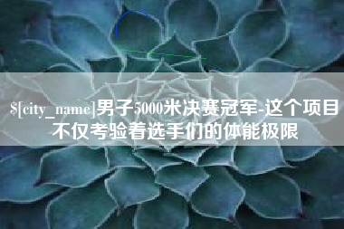 平邑男子5000米决赛冠军-这个项目不仅考验着选手们的体能极限