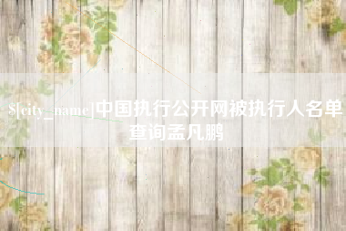 平邑中国执行公开网被执行人名单查询孟凡鹏