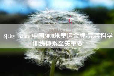 平邑中国5000米奥运金牌-完善科学训练体系至关重要