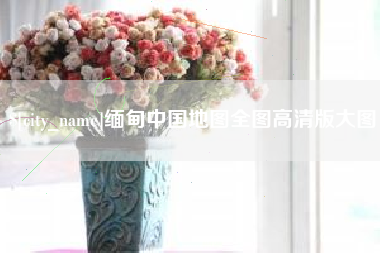 平邑缅甸中国地图全图高清版大图