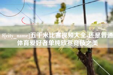 平邑五千米比赛视频大全-还是普通体育爱好者单纯欣赏竞技之美