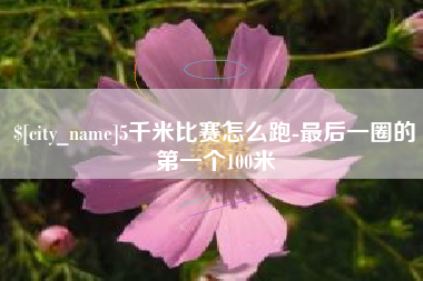 平邑5千米比赛怎么跑-最后一圈的第一个100米