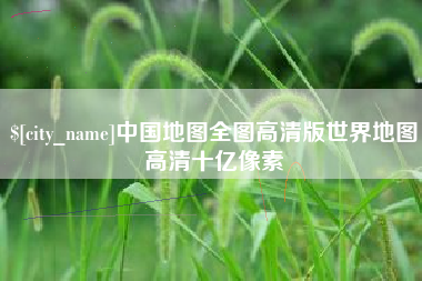 平邑中国地图全图高清版世界地图高清十亿像素