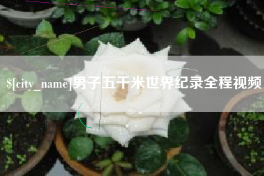 平邑男子五千米世界纪录全程视频