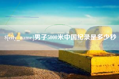 平邑男子5000米中国纪录是多少秒