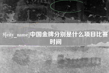 平邑中国金牌分别是什么项目比赛时间